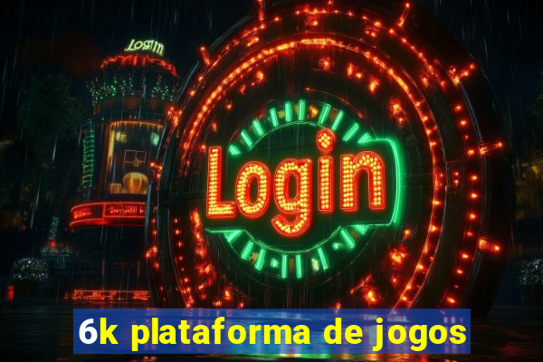 6k plataforma de jogos